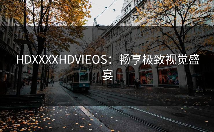 HDXXXXHDVIEOS：畅享极致视觉盛宴